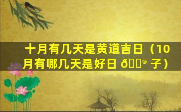 十月有几天是黄道吉日（10月有哪几天是好日 💮 子）